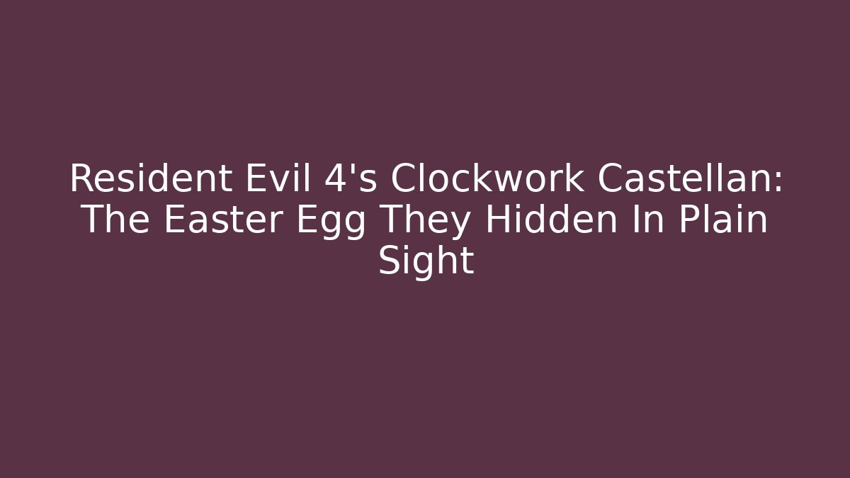 Resident Evil 4's Clockwork Castellan: The Easter Egg They Hidden In Plain Sight