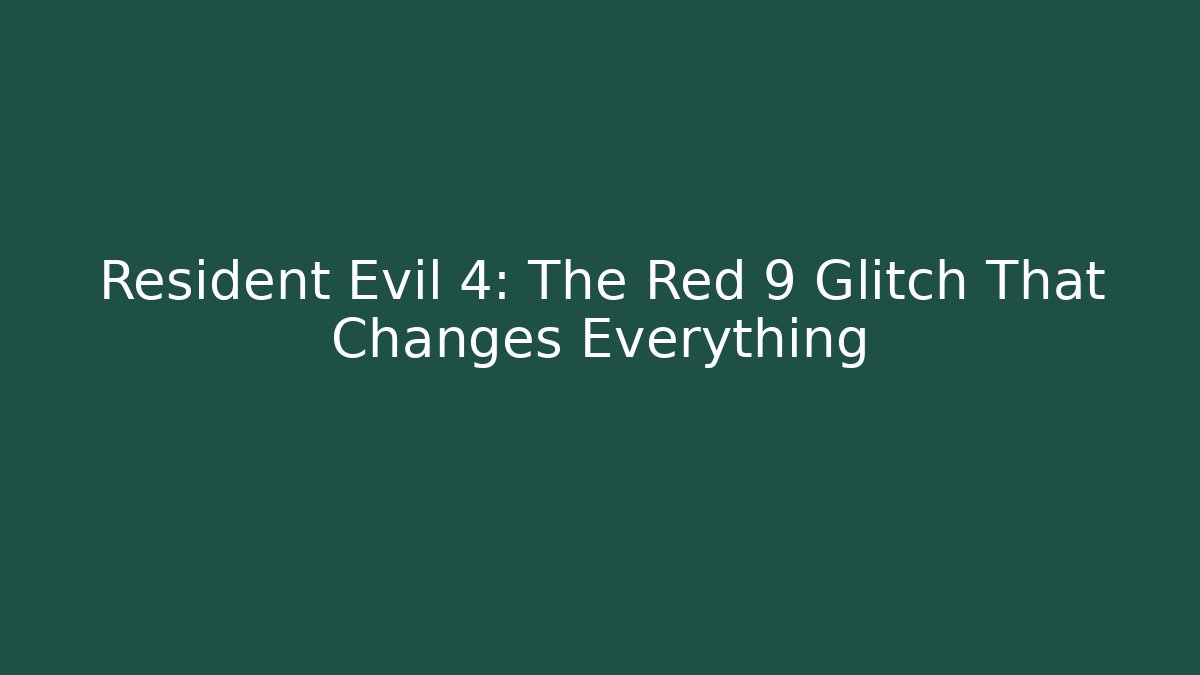 Resident Evil 4: The Red 9 Glitch That Changes Everything