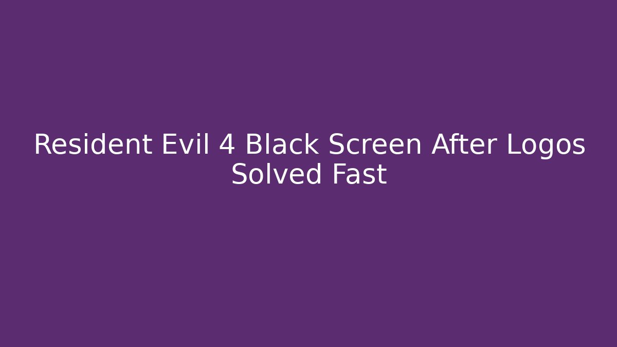 Resident Evil 4 Black Screen After Logos Solved Fast