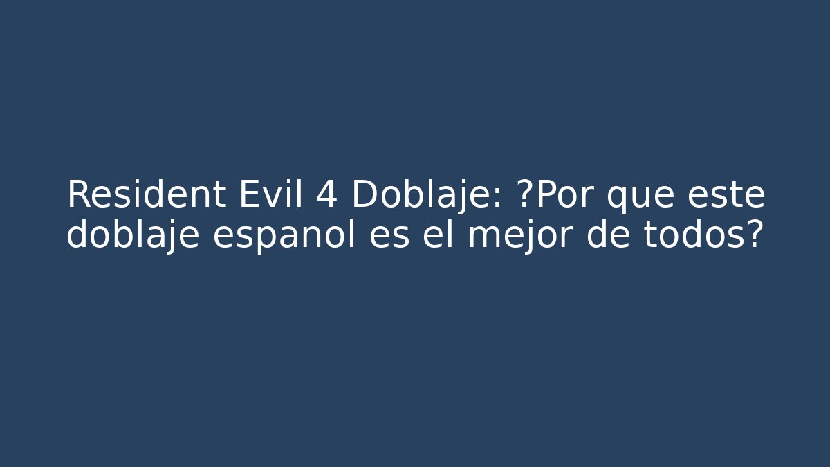 Resident Evil 4 Doblaje: ¿Por qué este doblaje español es el mejor de todos?