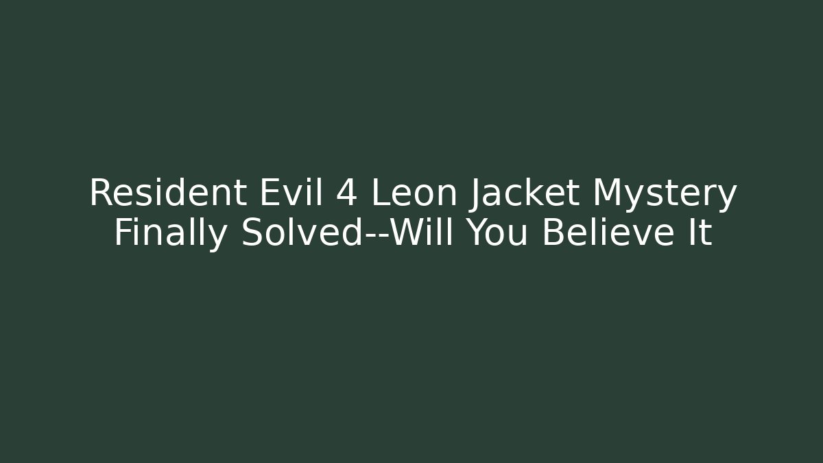 Resident Evil 4 Leon Jacket Mystery Finally Solved—Will You Believe It