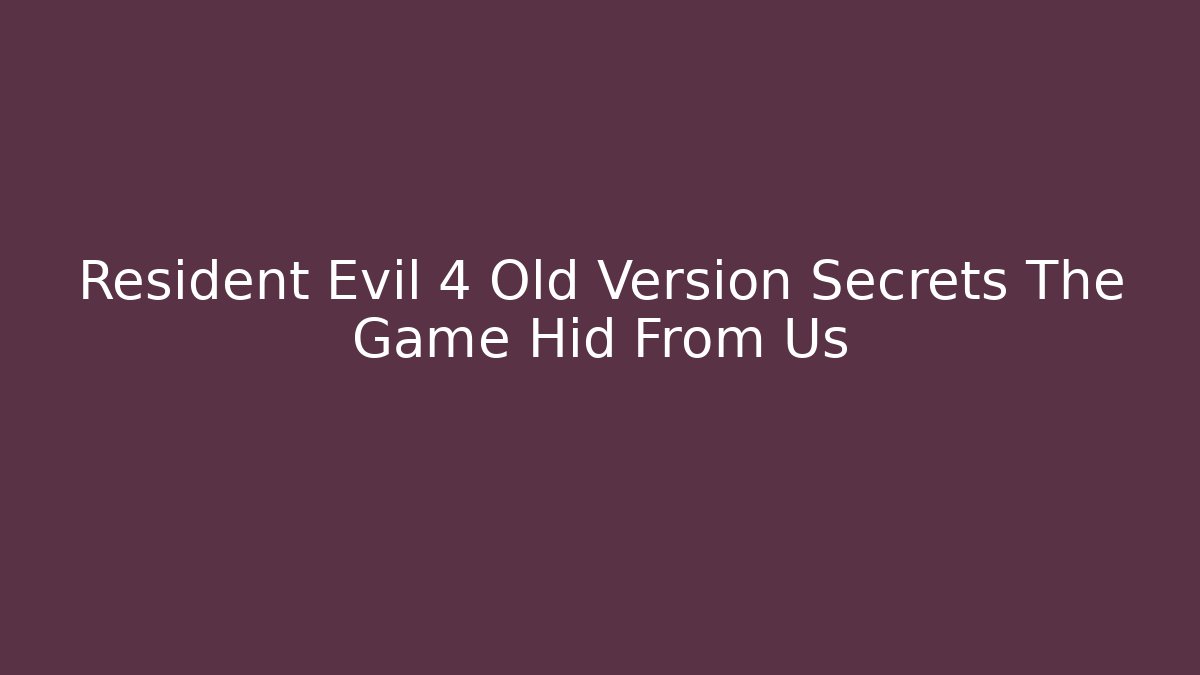 Resident Evil 4 Old Version Secrets The Game Hid From Us - Create More Assets