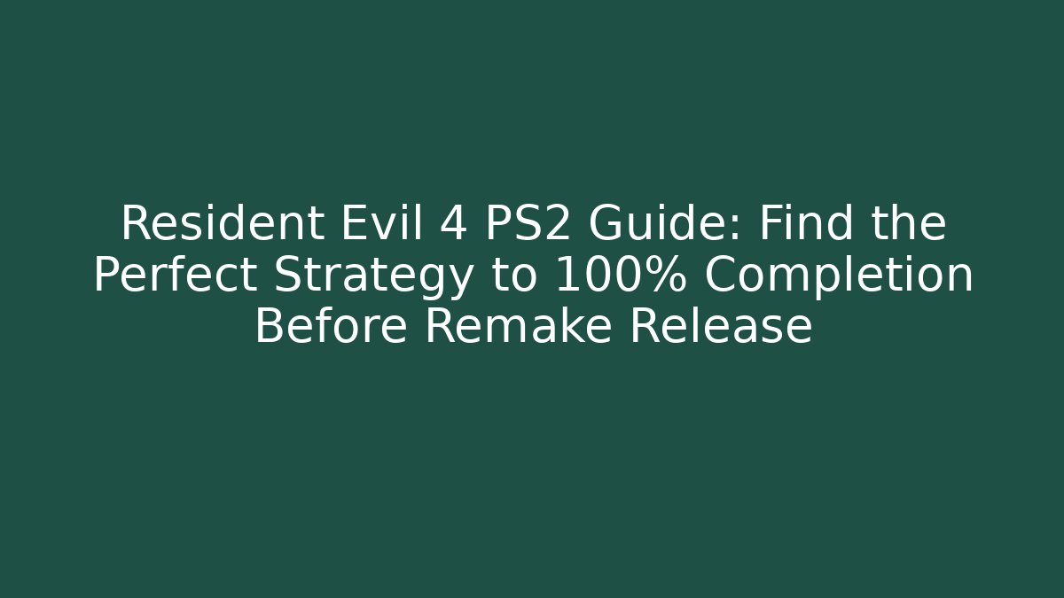 Resident Evil 4 PS2 Guide: Find the Perfect Strategy to 100% Completion Before Remake Release