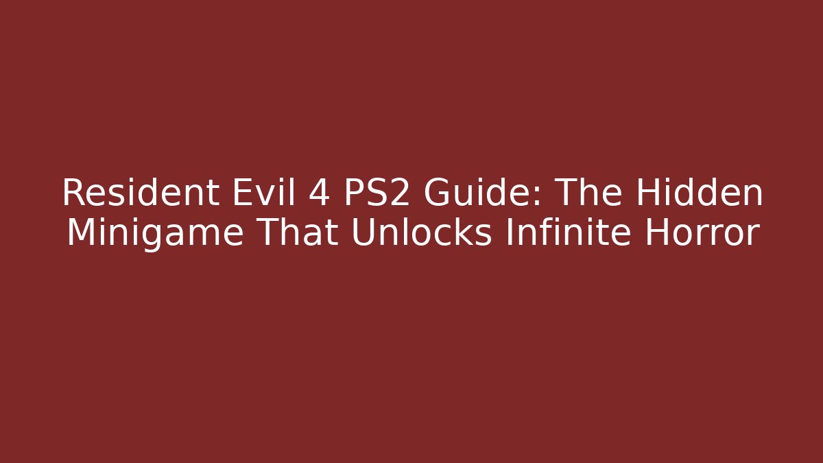 Resident Evil 4 PS2 Guide: The Hidden Minigame That Unlocks Infinite Horror