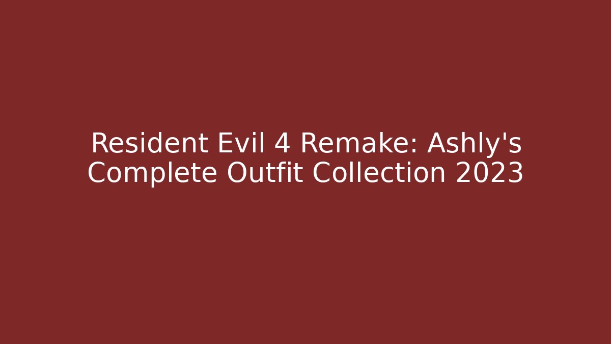 Resident Evil 4 Remake: Ashly's Complete Outfit Collection 2023