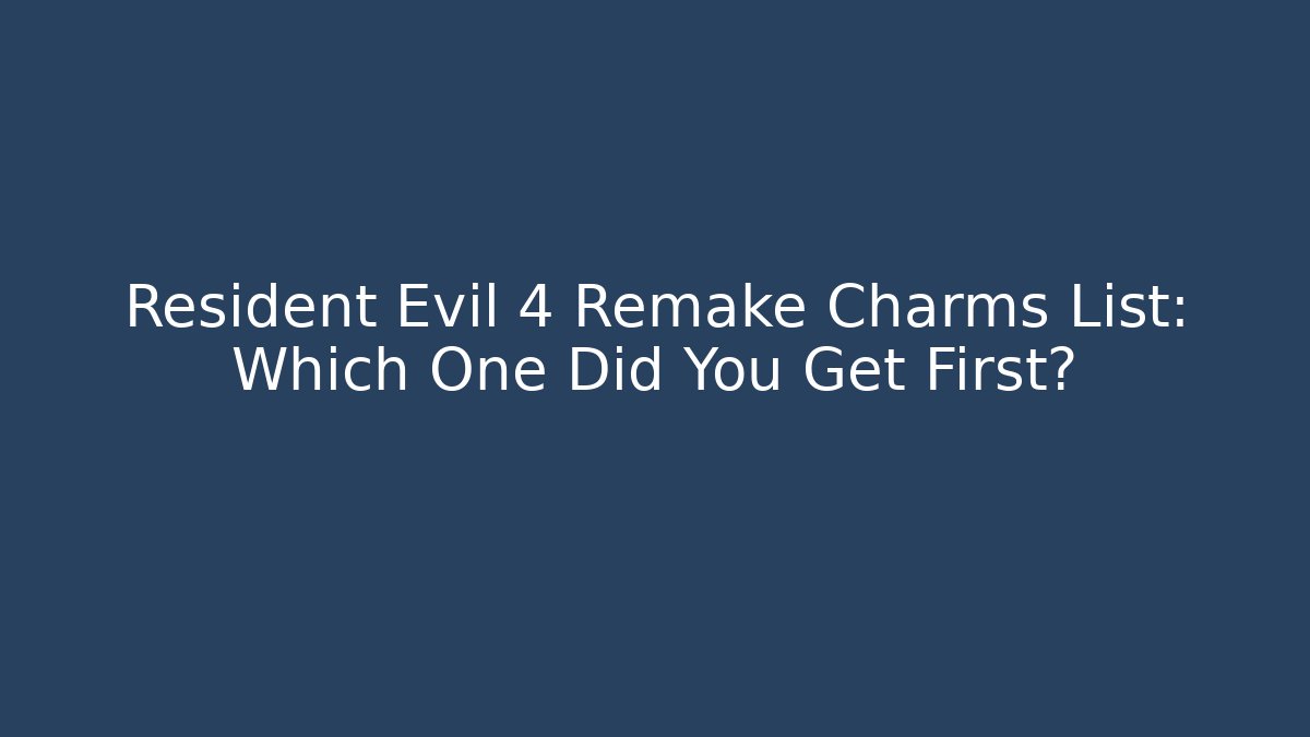 Resident Evil 4 Remake Charms List: Which One Did You Get First?