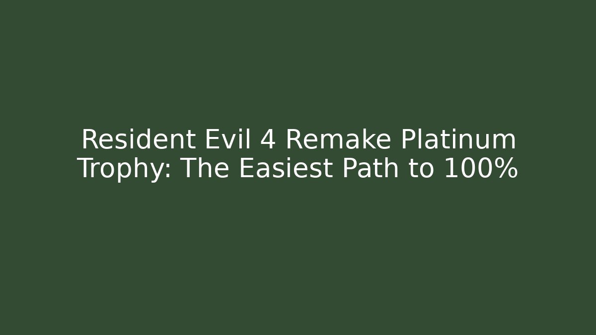 Resident Evil 4 Remake Platinum Trophy: The Easiest Path to 100%