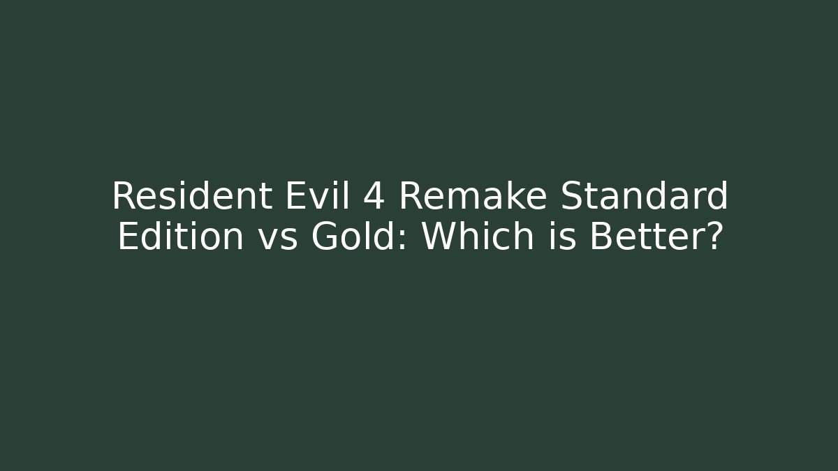 Resident Evil 4 Remake Standard Edition vs Gold: Which is Better?