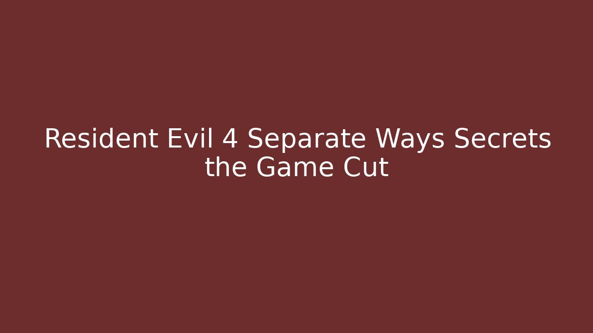 Resident Evil 4 Separate Ways Secrets the Game Cut
