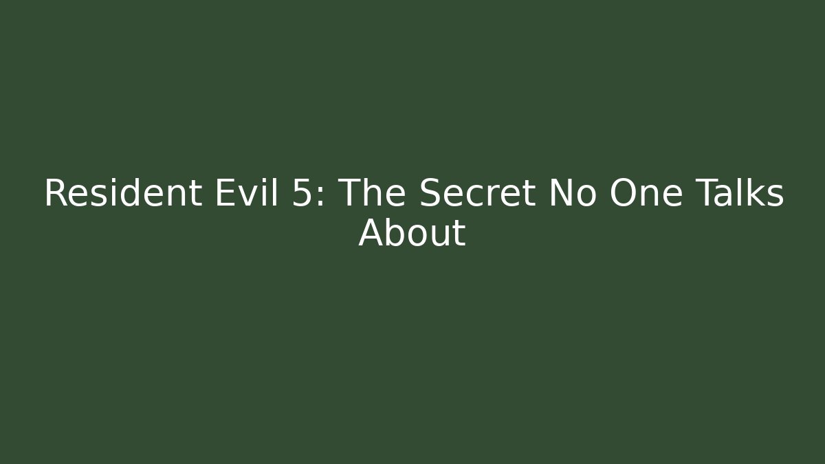 Resident Evil 5: The Secret No One Talks About
