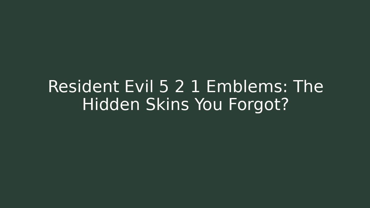Resident Evil 5 2 1 Emblems: The Hidden Skins You Forgot? - Create More Assets