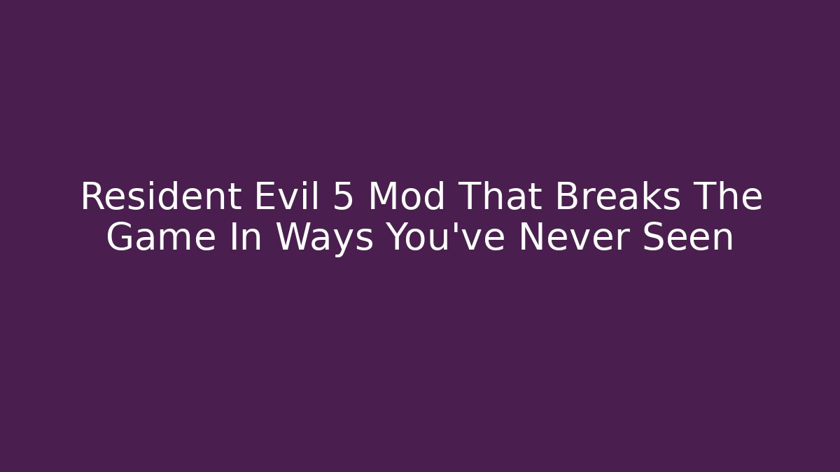Resident Evil 5 Mod That Breaks The Game In Ways You’ve Never Seen