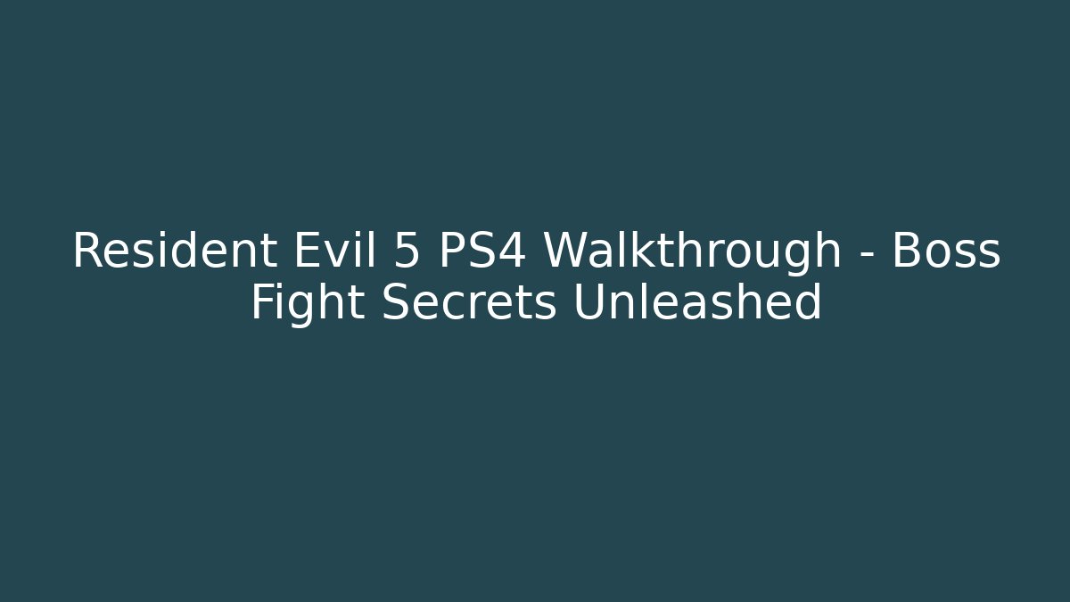 Resident Evil 5 PS4 Walkthrough - Boss Fight Secrets Unleashed