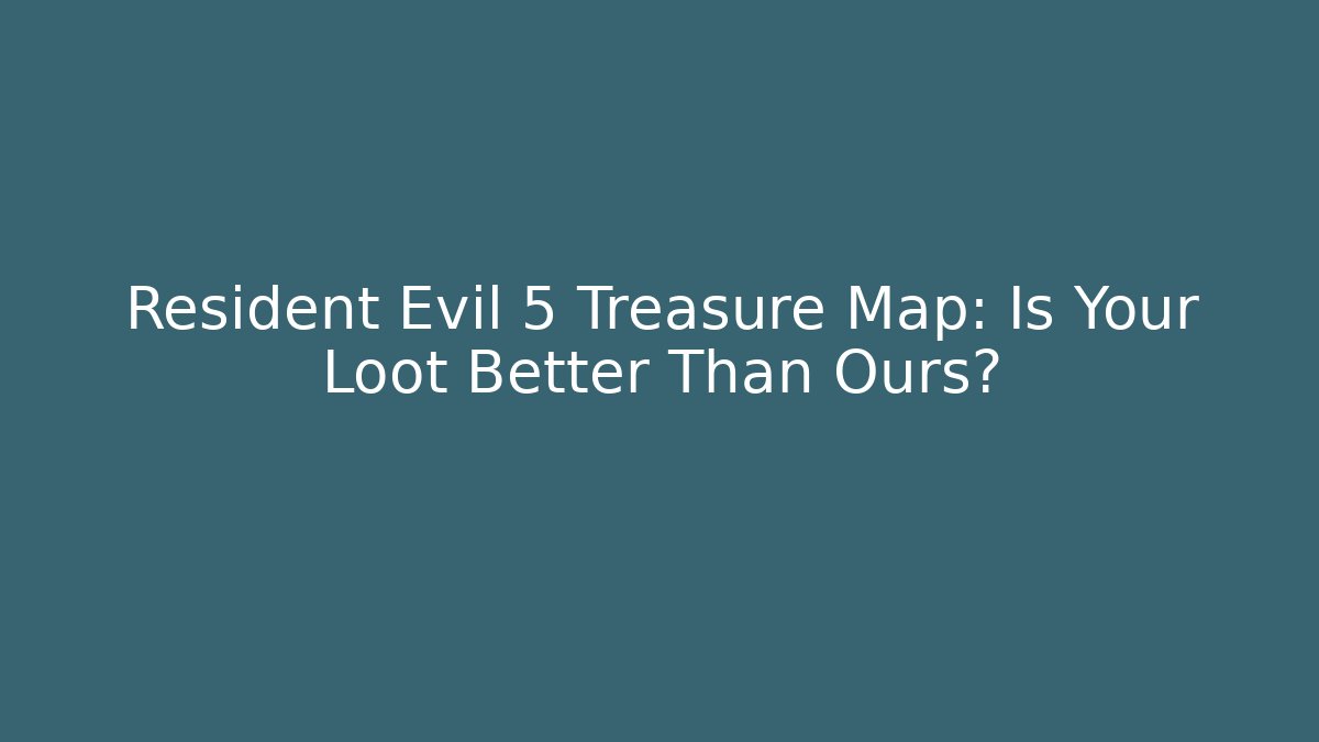 Resident Evil 5 Treasure Map: Is Your Loot Better Than Ours? - Create More Assets