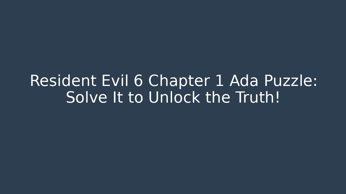 Resident Evil 6 Chapter 1 Ada Puzzle: Solve It to Unlock the Truth!