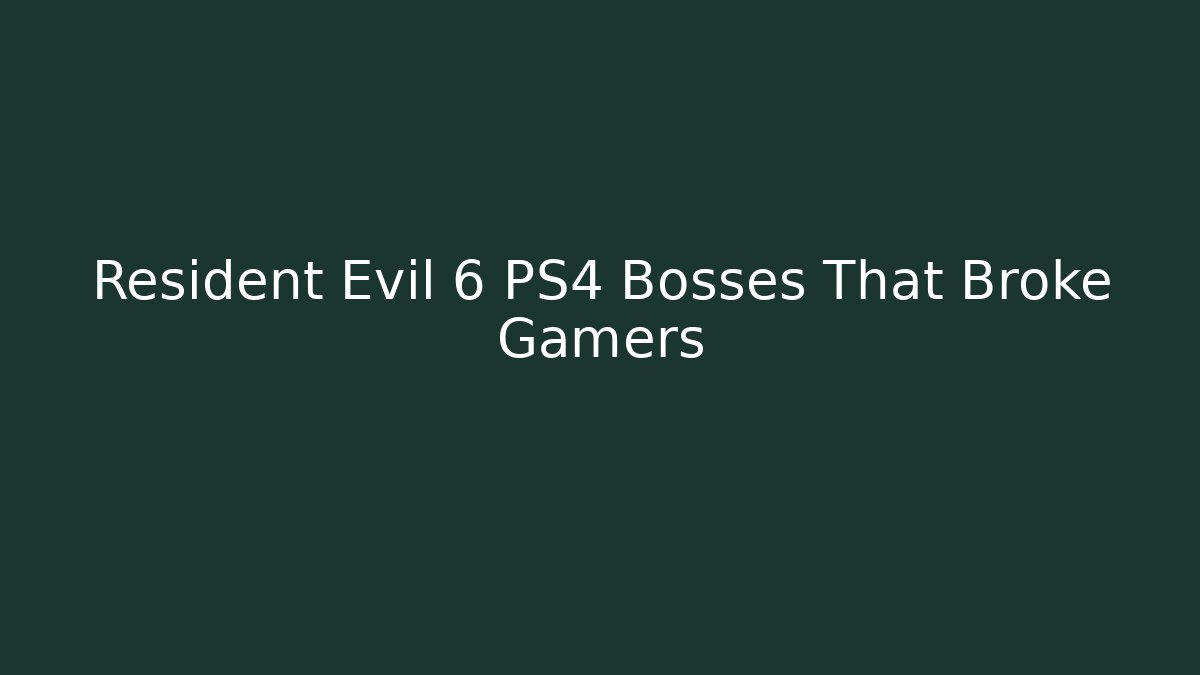 Resident Evil 6 PS4 Bosses That Broke Gamers