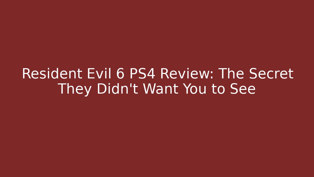Resident Evil 6 PS4 Review: The Secret They Didn’t Want You to See