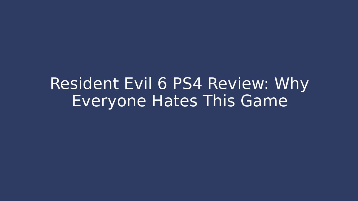 Resident Evil 6 PS4 Review: Why Everyone Hates This Game