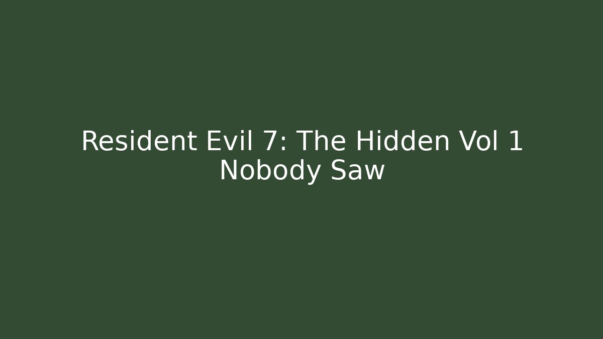Resident Evil 7: The Hidden Vol 1 Nobody Saw