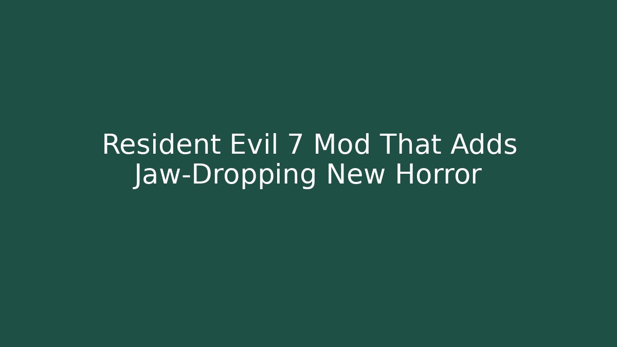 Resident Evil 7 Mod That Adds Jaw-Dropping New Horror - Create More Assets