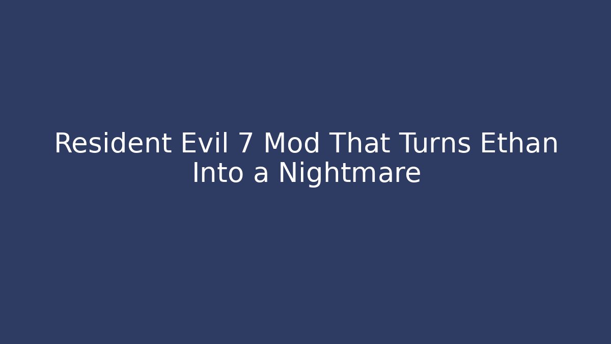 Resident Evil 7 Mod That Turns Ethan Into a Nightmare - Create More Assets