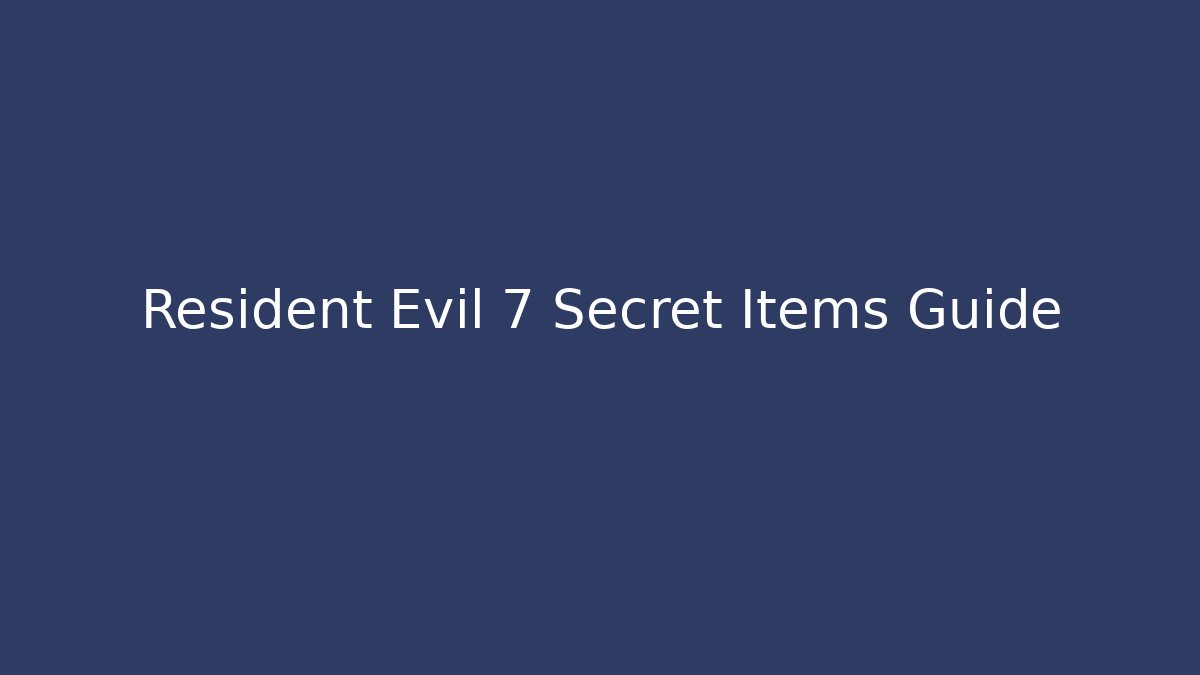 Resident Evil 7 Secret Items Guide - Create More Assets