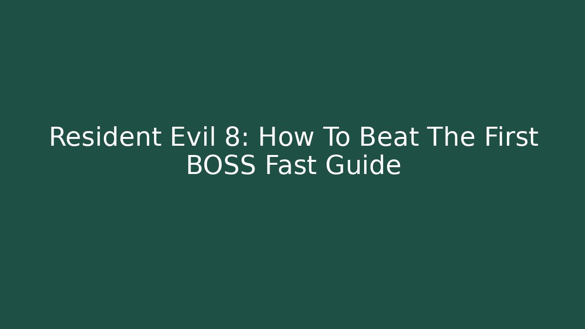 Resident Evil 8: How To Beat The First BOSS Fast Guide