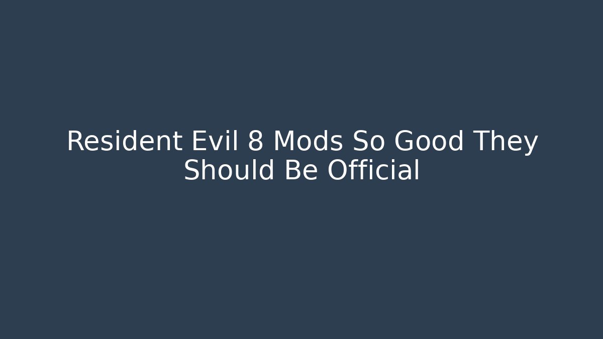 Resident Evil 8 Mods So Good They Should Be Official