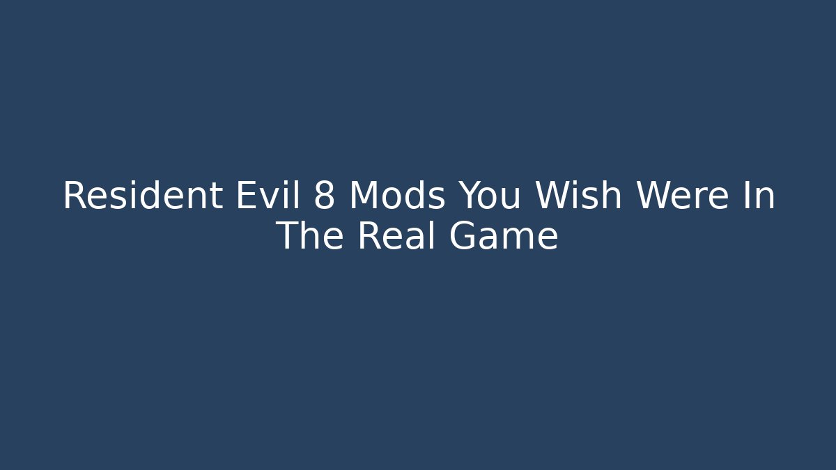Resident Evil 8 Mods You Wish Were In The Real Game