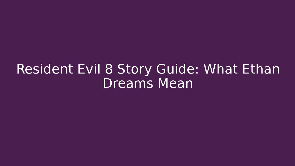 Resident Evil 8 Story Guide: What Ethan Dreams Mean