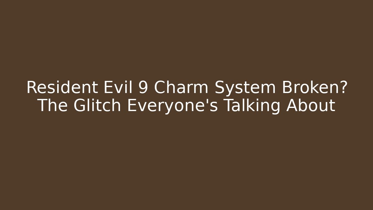 Resident Evil 9 Charm System Broken? The Glitch Everyone’s Talking About