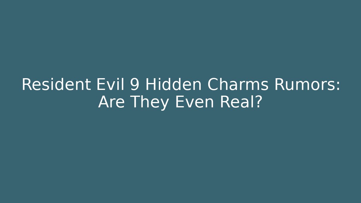 Resident Evil 9 Hidden Charms Rumors: Are They Even Real?