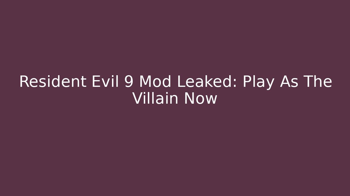 Resident Evil 9 Mod Leaked: Play As The Villain Now