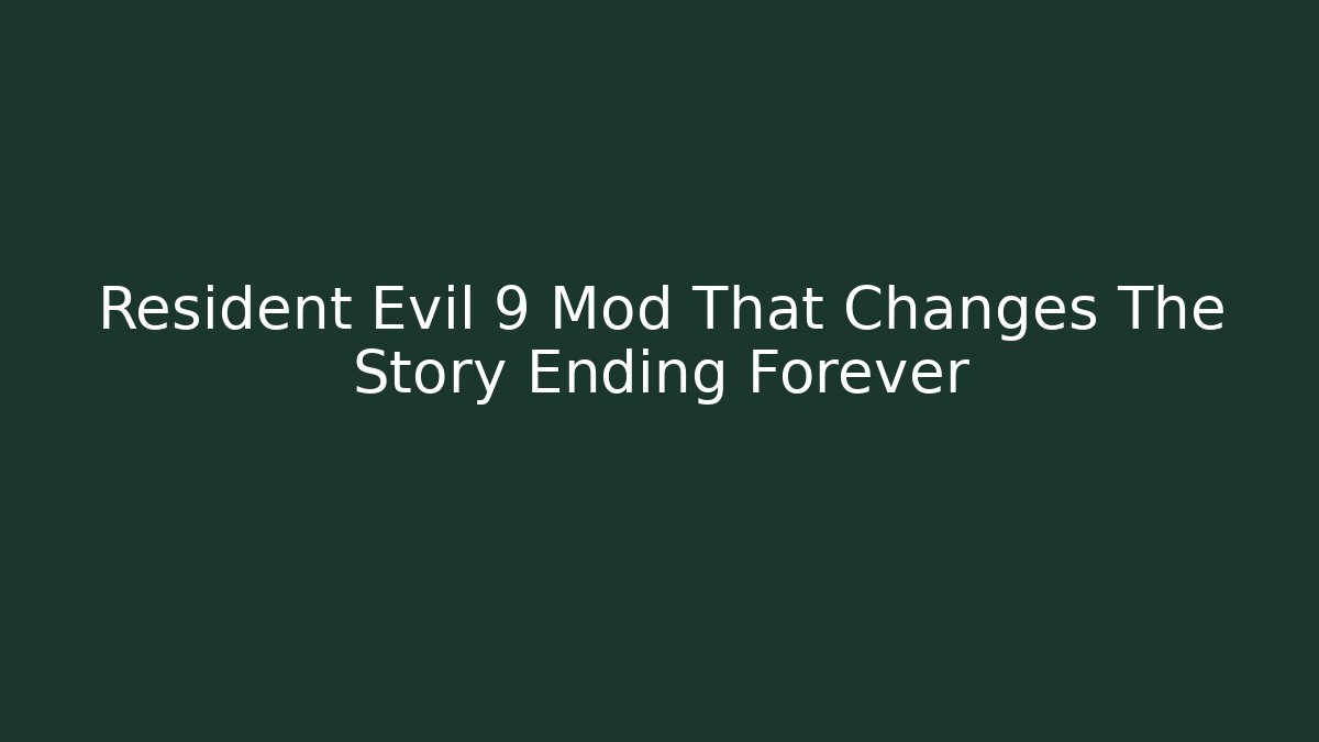 Resident Evil 9 Mod That Changes The Story Ending Forever