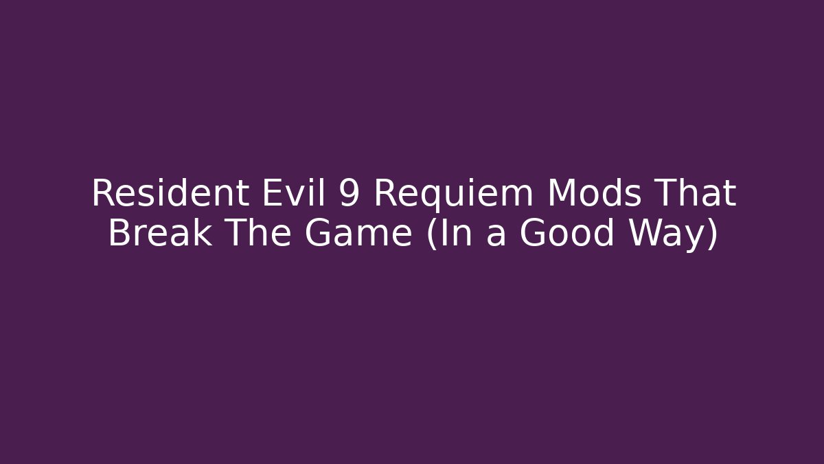 Resident Evil 9 Requiem Mods That Break The Game (In a Good Way)