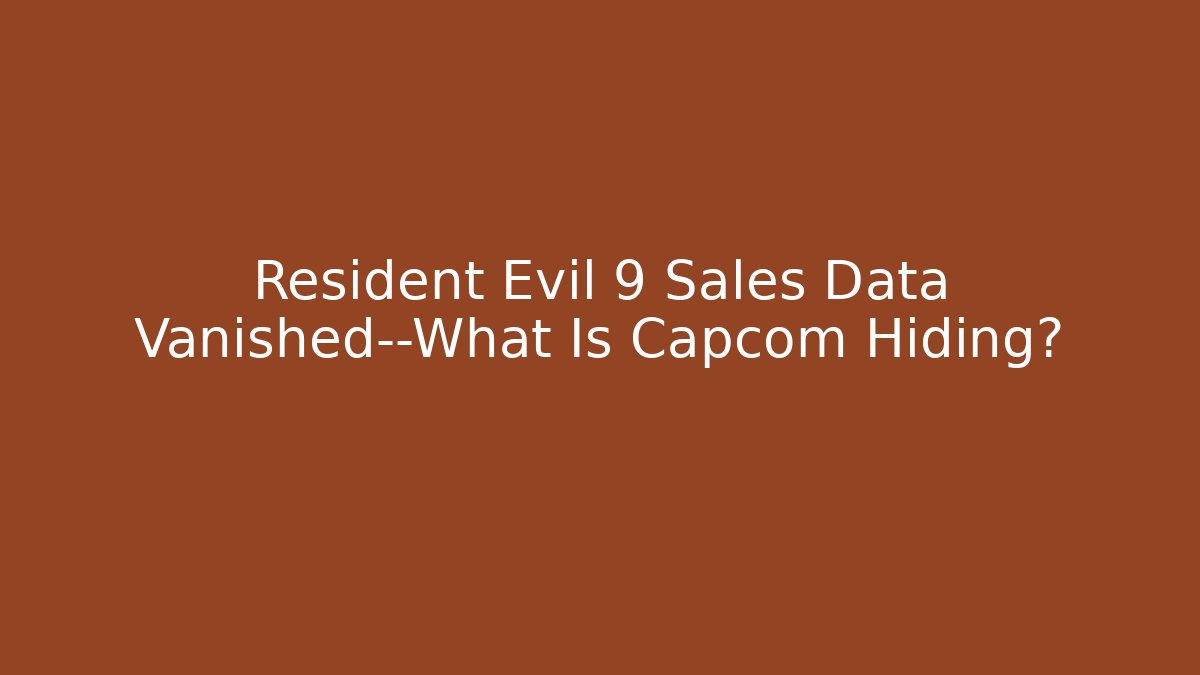 Resident Evil 9 Sales Data Vanished—What Is Capcom Hiding?