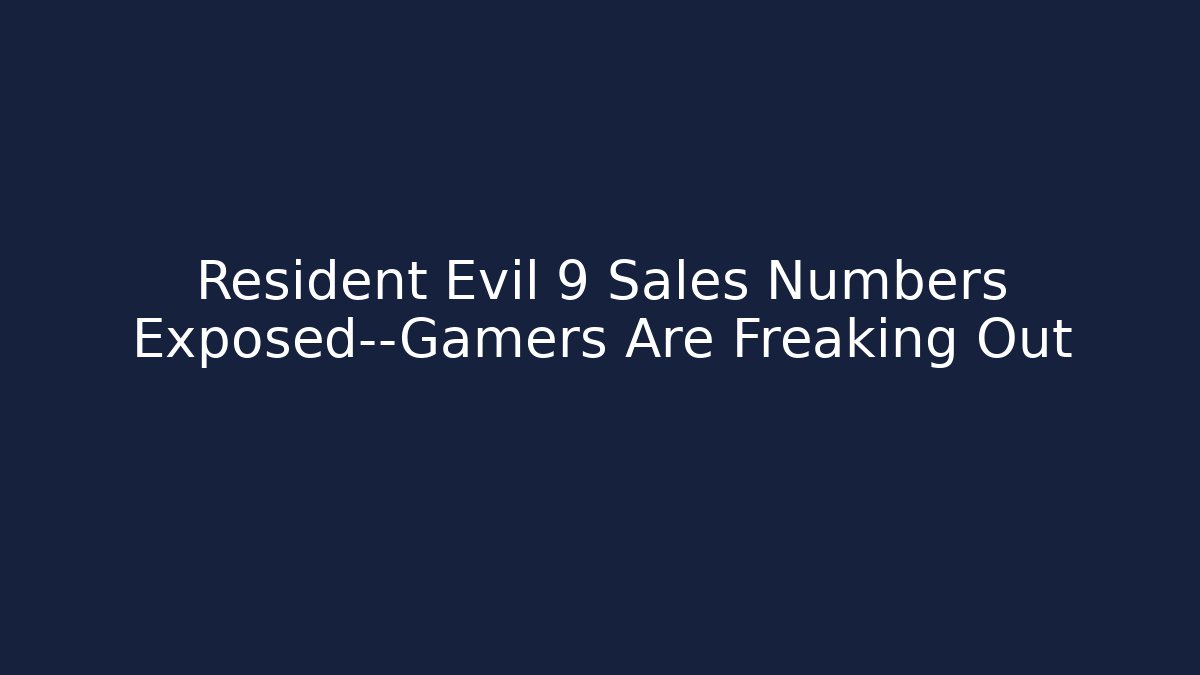 Resident Evil 9 Sales Numbers Exposed—Gamers Are Freaking Out