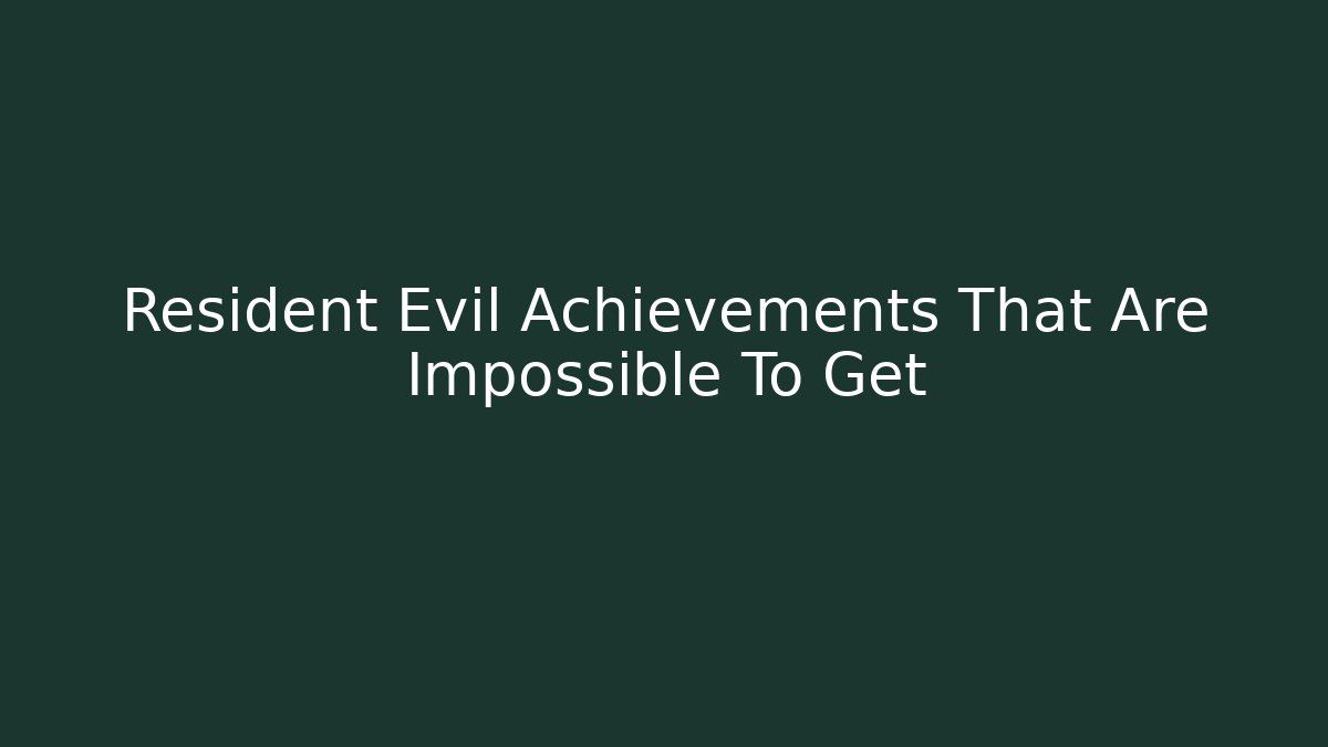 Resident Evil Achievements That Are Impossible To Get