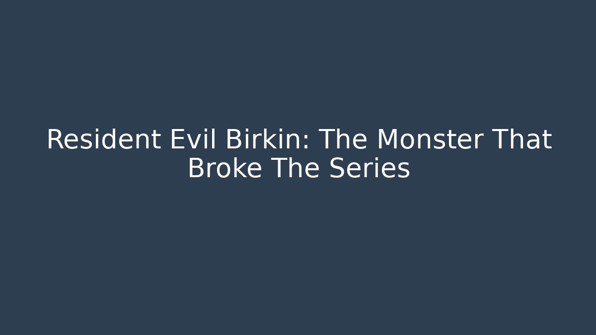 Resident Evil Birkin: The Monster That Broke The Series