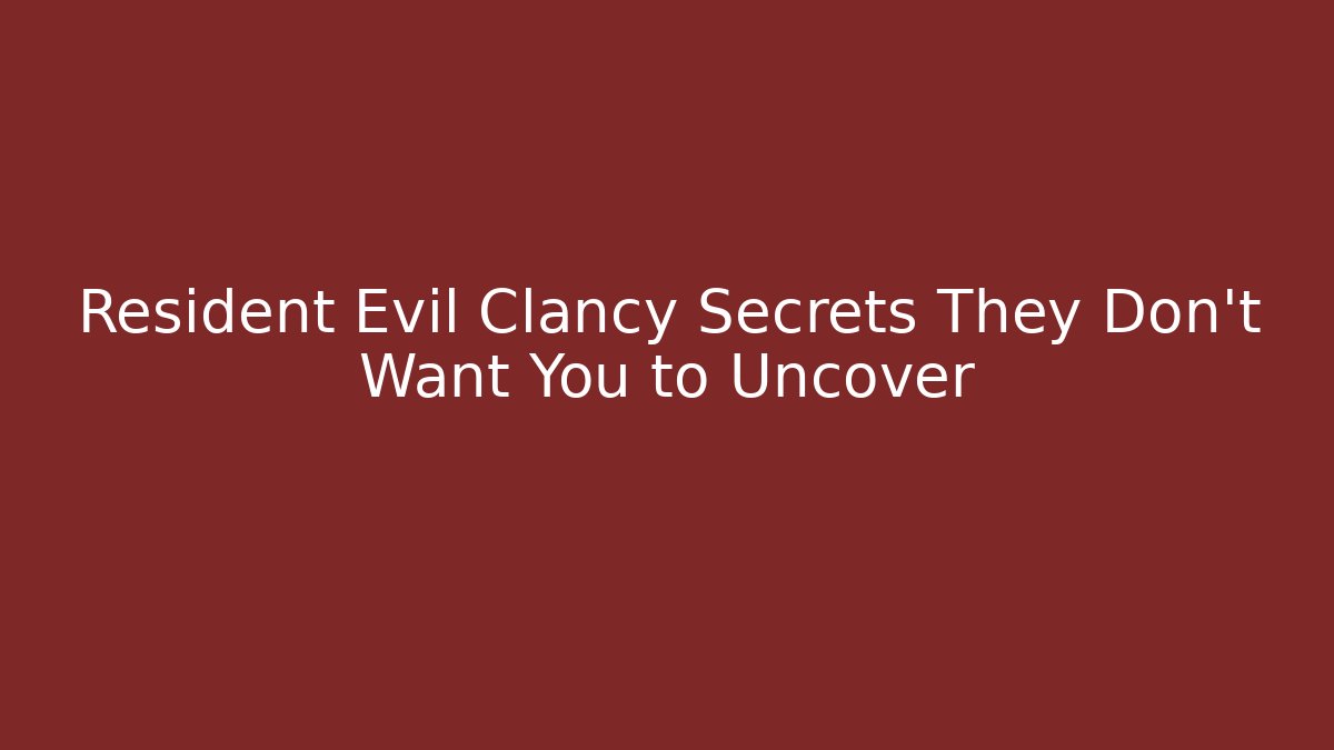 Resident Evil Clancy Secrets They Don’t Want You to Uncover