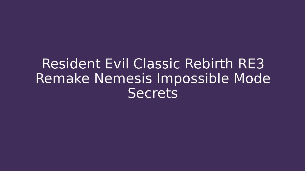 Resident Evil Classic Rebirth RE3 Remake Nemesis Impossible Mode Secrets