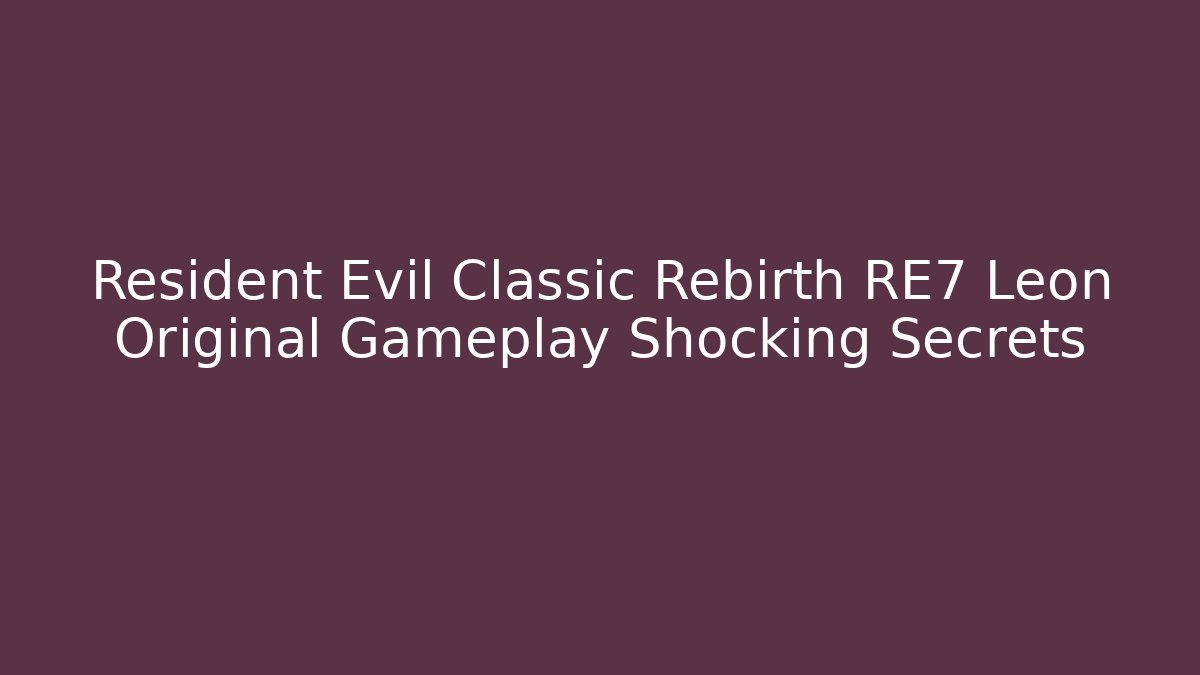 Resident Evil Classic Rebirth RE7 Leon Original Gameplay Shocking Secrets