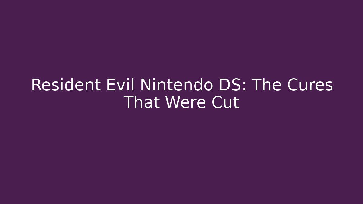 Resident Evil Nintendo DS: The Cures That Were Cut