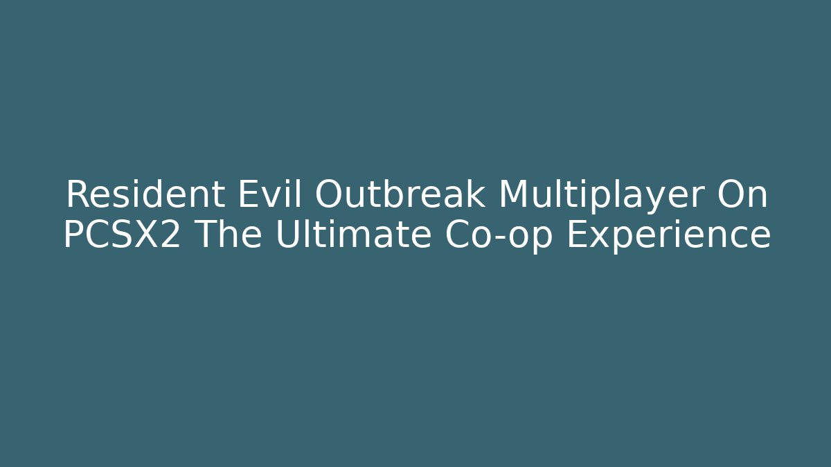 Resident Evil Outbreak Multiplayer On PCSX2 The Ultimate Co-op Experience - Create More Assets