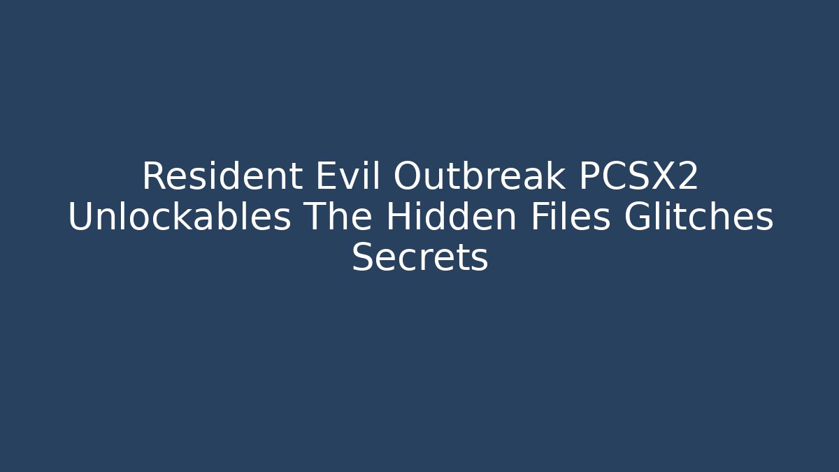 Resident Evil Outbreak PCSX2 Unlockables The Hidden Files Glitches Secrets