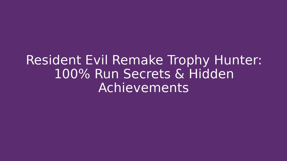 Resident Evil Remake Trophy Hunter: 100% Run Secrets & Hidden Achievements