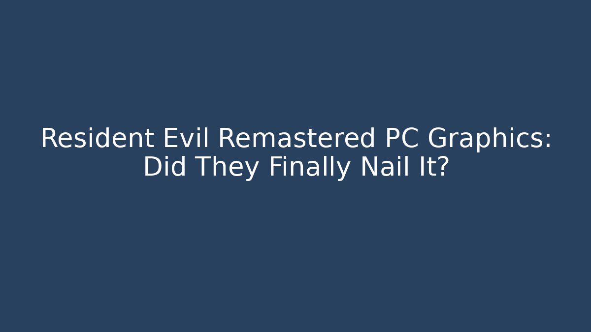 Resident Evil Remastered PC Graphics: Did They Finally Nail It?