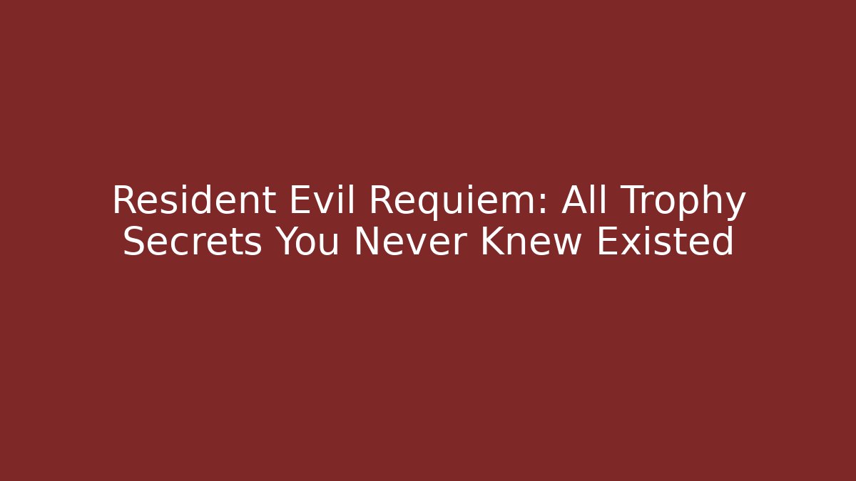 Resident Evil Requiem: All Trophy Secrets You Never Knew Existed