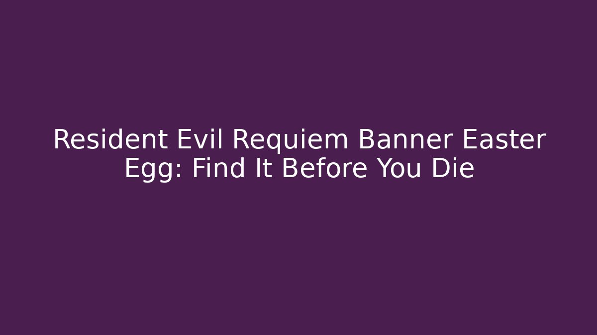 Resident Evil Requiem Banner Easter Egg: Find It Before You Die