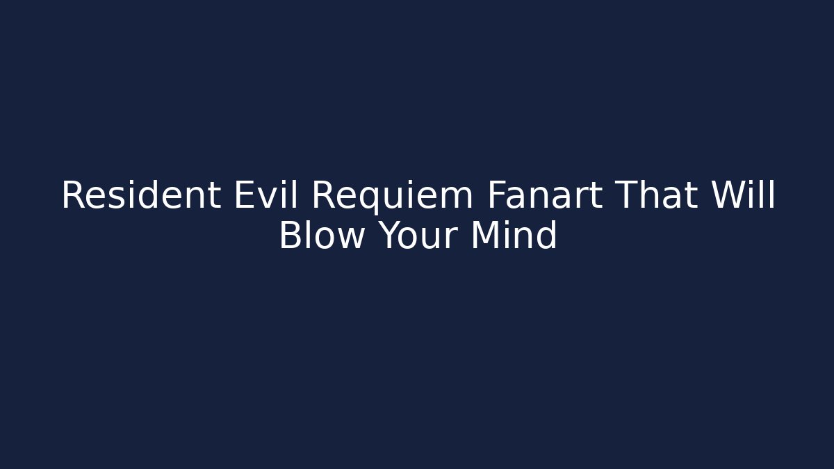 Resident Evil Requiem Fanart That Will Blow Your Mind